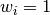 w_{i} = 1