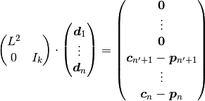 \left(
  \begin{matrix}
    L^2 \\
    0 & I_k
  \end{matrix}
\right) \cdot
\left(
  \begin{matrix}
    \boldsymbol{d}_1 \\
    \vdots \\
    \boldsymbol{d}_n
  \end{matrix}
\right)
=
\left(
  \begin{matrix}
    \boldsymbol{0} \\
    \vdots \\
    \boldsymbol{0} \\
    \boldsymbol{c}_{n'+1} - \boldsymbol{p}_{n'+1} \\
    \vdots \\
    \boldsymbol{c}_{n} - \boldsymbol{p}_{n}
  \end{matrix}
\right)